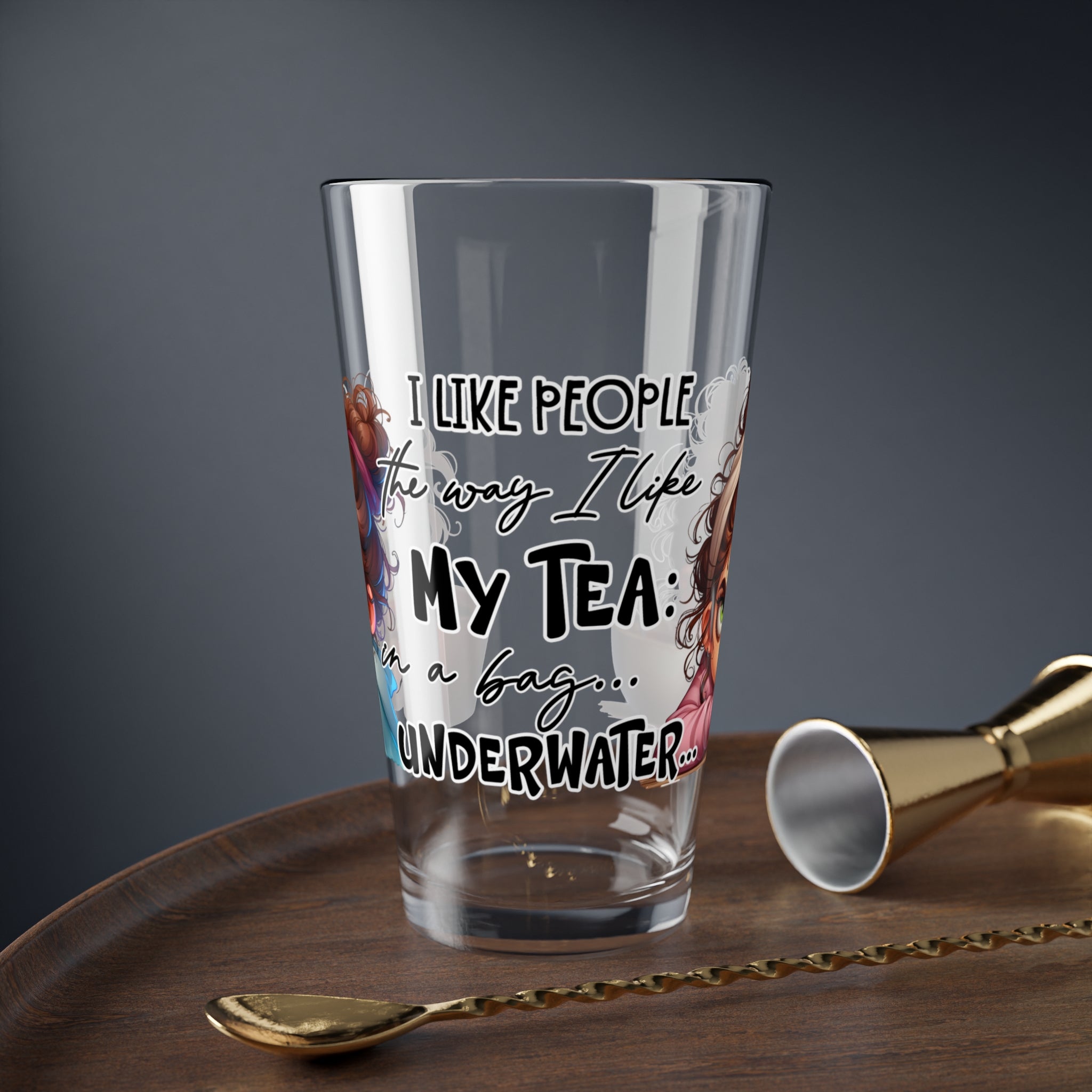 Funny 16oz Mixing Glass - 'I Like People The Way I Like My Tea... Underwater'