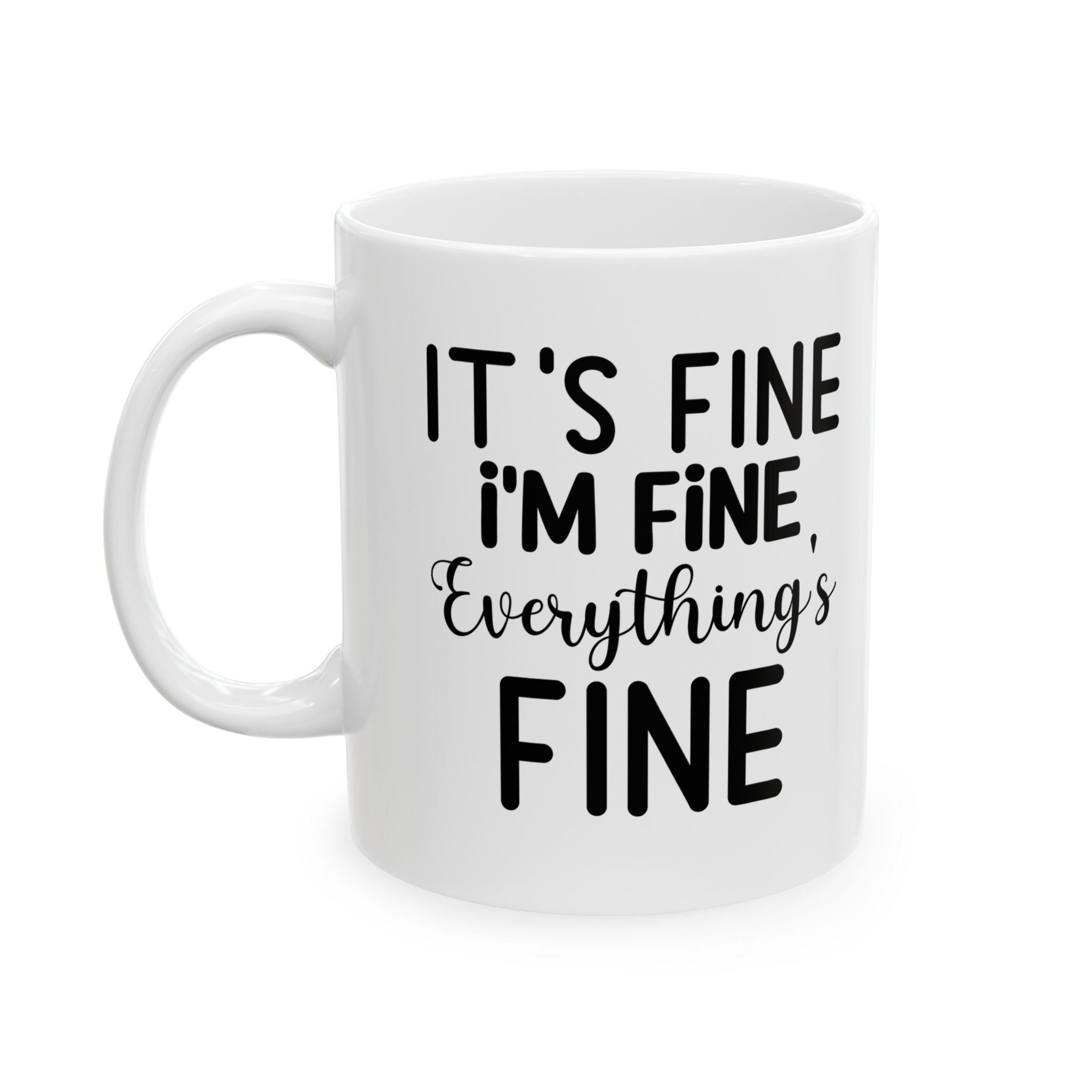 Funny Quote Ceramic Mug - "It's Fine, I'm Fine, Everything's Fine" - 11oz & 15oz